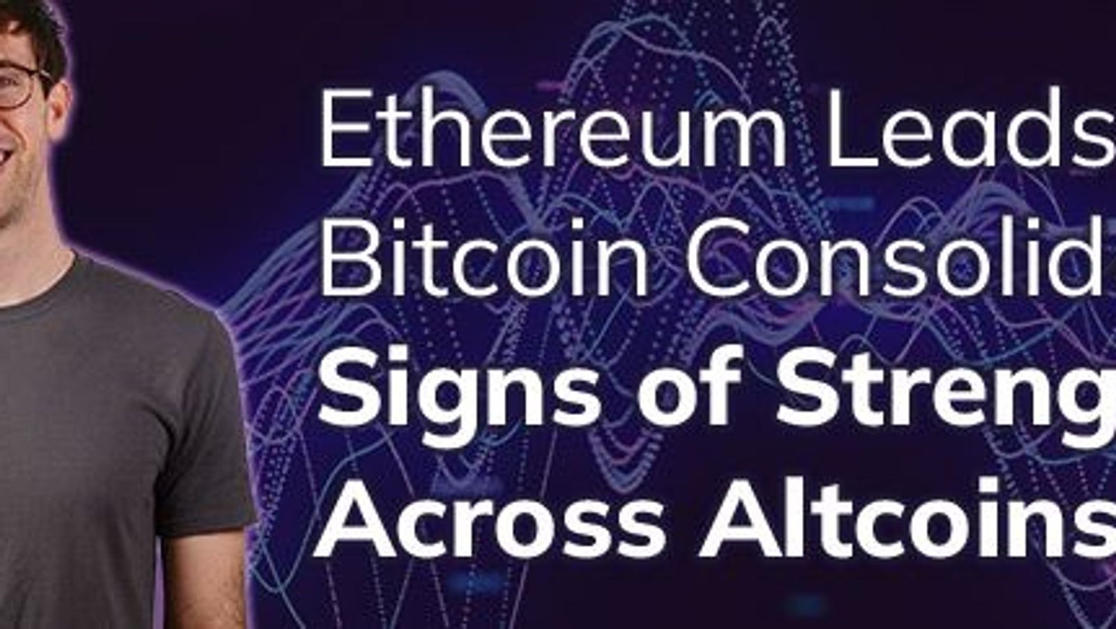 Ethereum leads while Bitcoin consolidates: Signs of strength across Altcoins Ethereum leads while Bitcoin consolidates: Signs of strength across Altcoins
