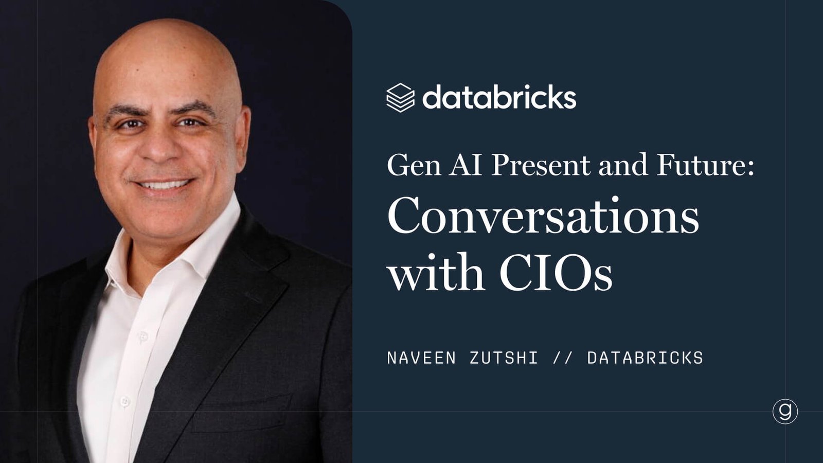 Gen AI Present and Future: A Conversation with Naveen Zutshi, CIO at Databricks Gen AI Present and Future: A Conversation with Naveen Zutshi, CIO at Databricks